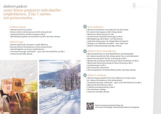 Details  weitere Angebote finden Sie
auf unserer Homepage: www.biohotel-daberer.at/angebote
daberer.pakete
unser feines potpourri individueller
möglichkeiten. 2 bis 7 nächte.
mit preisvorteilen.
best.of.daberer
5 Nächte mit dem Besten vom daberer  aus dem Gailtal
inkl. daberer.küchengenuss (früh.mittag.abend)
1 Waldsauna-Abend exklusiv für zwei
1 entspannende Honig-Rückenmassage (50 Min.)
1 Weinbegleitung „Bio  Natur“ zum Abendessen
1 zelebrierte Verkostung in der Edelgreißlerei Herwig Ertl
1 Halbtag (4 h) E-Mobilität nach Wahl – Auto, Roller, Rad
1	daberer.schlüsselanhänger ab ‘ 666,-/Person
daberer.detox basenfasten
7 Nächte Basenfasten für mehr Wohlbefinden und Körpergefühl
inkl. daberer.basenküche (früh.mittag.abend), Tees zu den Mahlzeiten
1 Körpercheck-Gespräch mit Aku-Crosstaping (25 Min.)
1 Myofasziale Ganzkörper-Behandlung mit Detox-Kräuterölen (50 Min.)
1 Myofasziale Rückenbehandlung mit Detox-Packung (50 Min.)
1 Lymphdrainage (50 Min.)
1 Alm-Heublumen-Leberwickel
1 Abschlussgespräch mit Basenfußbad (25 Min.) ab ‘ 974,-/Person
daberer.erholung
7 Nächte Entspannungswoche für Ihren daberer-tut-mir-gut-Urlaub
inkl. daberer.küchengenuss (früh.mittag.abend)
1 Ganzkörpermassage „Individuell“ – ganz nach Ihrem Bedürfnis (50 Min.)
1 Myofasziale Behandlung (25 Min.)
1 Fußreflexzonenbehandlung (25 Min.)
1 Alm-Heublumen-Auflage
1 Vitalsonne ab ‘ 834,-/Person
wellness.pause
2 Nächte für Ihren Kurzurlaub
inklusive daberer.küchengenuss (früh.mittag.abend)
1 wohltuende Rücken-Nackenmassage (20 Min.)
1 Wohlfühlpackung Moor für den Rücken (20 Min.) ab ‘ 276,-/Person
daberer.tage
3 Nächte daberer.luft schnuppern und Bio-Wellness
inklusive daberer.küchengenuss (früh.mittag.abend)
1 Aperitif begleitet von Genuss-Kombinationen
1 Ganzkörpermassage „Individuell“ – ganz nach Ihrem Bedürfnis (50 Min.)
1 Vitalsonne ab ‘ 394,-/Person
neu!
neu!
neu!
 