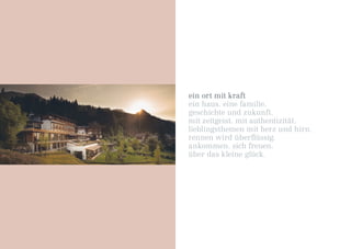 ein ort mit kraft
ein haus. eine familie.
geschichte und zukunft.
mit zeitgeist. mit authentizität.
lieblingsthemen mit herz und hirn.
rennen wird überflüssig.
ankommen. sich freuen.
über das kleine glück.
 