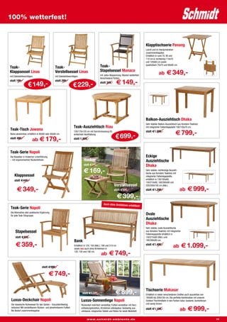 100% wetterfest!



                                                                                                                                                Klapptischserie Penang
                                                                                                                                                Leicht und im Handumdrehen
                                                                                                                                                zusammenklappbar.
                                                                                                                                                Erhältlich in rund 70, 90 und
                                                                                                                                                110 cm ø, rechteckig 110x70
                                                                                                                                                und 120x80 cm sowie

Teak-                                            Teak-                                           Teak-                                          quadratisch 70x70 und 80x80 cm.

                                                                                                 Stapelsessel Monaco
Klappsessel Linas
mit Edelstahlbeschlägen.
                                                 Verstellsessel Linas
                                                 mit Edelstahlbeschlägen.                        mit Jatex-Bespannung. Absolut wetterfest.
                                                                                                                                                             ab       € 349,-
                                                                                                 Verschiedene Farben.
statt 199,-
                     € 149,-
                                                 statt 299,-
                                                                    € 229,-
                                                                                                 statt 349,-       € 149,-




                                                                                                                                                Balkon-Ausziehtisch Dhaka
                                                                                                                                                Sehr stabiler Balkon-Ausziehtisch aus feinstem Teakholz
                                                                    Teak-Ausziehtisch Riau                                                      mit integrierter Falteinlegeplatte 100/150x70 cm.
Teak-Tisch Juwana                                                   120/170x120 cm mit Synchronauszug für                                       statt €1.099,-
                                                                                                                                                                                € 799,-
                                                                                                                  € 699,-
Beine abnehmbar, erhältlich in 80x80 oder 90x90 cm.                 einfachste Handhabung.
statt 499,-
                         ab      € 179,-                            statt 1.499,- 



Teak-Serie Napoli
Die Klassiker in moderner Linienführung                                                                                                         Eckige
– mit ergonomischen Rückenlehnen.                                             Hocker                                                            Ausziehtische
                                                                              statt €199,-                                                      Dhaka
                                                                              € 169,-                                                           Sehr stabile, rechteckige Auszieh-
                                                                                                                                                tische aus feinstem Teakholz mit
       Klappsessel                                                                                                                              integrierter Falteinlegeplatte,
                                                                                                                                                erhältlich in 130/180x80,
       statt €449,-
                                                                                                                                                150/210x90, 180/260x90 und
                                                                                                                 Verstellsessel                 220/300x100 cm (Abb.)

         € 349,-                                                                                                 statt €549,-                   statt €1.299,-                       ab     € 999,-
                                                                                                                    € 399,-
                                                                                                     Auch ohne Armlehnen erh
                                                                                                                                     ältlich!
Teak-Serie Napoli
Die Alternative oder praktische Ergänzung
für jede Teak-Sitzgruppe.                                                                                                                       Ovale
                                                                                                                                                Ausziehtische
                                                                                                                                                Dhaka
                                                                                                                                                Sehr stabile, ovale Ausziehtische
        Stapelsessel                                                                                                                            aus feinstem Teakholz mit integrierter
                                                                                                                                                Falteinlegeplatte erhältlich in
        statt €499,-                                                                                                                            150/210x90 (Abb.) und
                                                                    Bank                                                                        180/260x90 cm.

        € 359,-                                                     Erhältlich in 120, 150 (Abb.), 180 und 210 cm
                                                                    sowie neu auch ohne Armlehnen in
                                                                                                                                                statt €1.499,-
                                                                                                                                                                             ab          € 1.099,-
                                                                    120, 150 und 180 cm.
                                                                                                  ab       € 749,-
                                   statt €999,-

                                          € 749,-

                                                                                                                                                Tischserie Makasar
                                                                             statt €1.199,-                       € 899,-                       Erhältlich in vielen verschiedenen Größen auch ausziehbar von
                                                                                                                                                160x90 bis 300x100 cm. Die perfekte Kombination mit unseren
    Luxus-Deckchair Napoli                                                  Luxus-Sonnenliege Napoli                                            Outdoor Flechtmöbeln in den Farben natur, kastanie, dunkelbraun
    Der klassische Ruhesessel für den Garten – Kreuzfahrtfeeling                                                                                und sandy brown.
                                                                            Rückenteil mehrfach verstellbar, Fußteil verstellbar mit Herz-
    inklusive! Mit verstellbarem Rücken- und abnehmbarem Fußteil.
    Bei Bedarf zusammenklappbar.
                                                                            entlastungsfunktion, Armlehnen abklappbar, beidseitig aus-
                                                                            ziehbares, integriertes Tablett und Rollen für beste Mobilität!
                                                                                                                                                statt €1.199,-                       ab     € 999,-
                                                                                  www.schmidt-ambiente.de                                                                                                         11
 