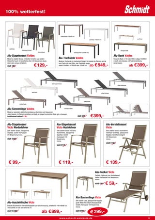 100% wetterfest!




                                                                                    mokka/taupe (160x90 cm)
                                                                                                                                                                                                                        weiß/teak
                                                                                                                                          weiß/teak (160x90 cm)




   weiß/teak
                       eisengrau/schwarz                                                                                                                                                        steingrau/teak
                                                       mocca/taupe                                           eisengrau/teak (220x90 cm)

Alu-Stapelsessel Valdes                                                                                                                                                              Alu-Bank Valdes
Moderner, stabiler Sessel mit breiter Armlehne und bestem                       Alu-Tischserie Valdes                                                                                Passende Bank in 145 oder 190cm Länge. Erhältlich
Sitzkomfort (auch in Gestellfarbe silber mit Bespannung taupe,                  Moderne Tischserie mit markantem Design. Der stabile Alu-Rahmen wird je                              in weiß und eisengrau mit Teakholzbelattung

                                                                                                                                                   € 549,-                                                            € 399,-
silber oder schwarz erhältlich).                                                                                                                                                     (ohne Kissen).
                                              € 129,-
                                                                                nach Farbe mit einer Glas- oder Teakplatte ausge-
statt 189,-                                                                     stattet. Erhältlich in 160x90 oder 220x90 cm.             ab                                                                     ab




                                                                     eisengrau/schwarz
                                                                                                                                                                                           silber/silbergrau




                                           weiß/weiß
                                                                                                                                                                  silber/schwarz




                                                                                                                              silber/taupe
                   mokka/taupe


Alu-Sonnenliege Valdes                                                                    eisengrau/silber

Moderne, besonders stabile Sonnenliege aus Aluminium und bequemem

                                                                                                                                             € 399,-
Jatex-Gewebe. Im Rücken verstellbar und dank der elegant versteckten Räder gut zu bewegen.
Armlehnenset optional € 99,-                                                                                       statt 549,-



Alu-Stapelsessel                                                             Alu-Stapelsessel                                                                             Alu-Verstellsessel
Victo Niederlehner                                                           Victo Hochlehner                                                                             Victo
Sehr stabiler Sessel, platzsparend                                           Sehr stabiler Sessel mit hoher                                                               Sehr stabiler Sessel, Rückenlehne
stapelbar, Gestell champagner                                                Rückenlehne, platzsparend                                                                    mehrfach verstellbar, platzsparend
mit Bespannung mocca.                                                        stapelbar, Gestell                                                                           klappbar, Gestell champagner
                                                                             champagner mit                                                                               mit Bespannung
statt €159,-                                                                 Bespannung                                                                                   mocca.
                                                                             mocca.
                                                                                                                                                                          statt €199,-
                                                                             statt €179,-




 € 99,-                                                                         € 119,-                                                                                   € 139,-

                                                                                                                                                    Alu-Hocker Victo
                                                                                                                                                    Perfekte Ergänzung zum Verstellsessel,
                                                                                                                                                    Gestell champagner mit Bespannung
                                                                                                                                                    mocca.

                                                                                                                                                    statt €99,-          € 59,-


                                                                                                                Alu-Sonnenliege Victo
                                                                                                                Sehr stabile Liege, platzsparend klappbar,
Alu-Ausziehtische Victo                                                                                         große Rollen für einfache Beweglichkeit,
Robuste Ausziehtische mit Falteinlegeplatte und Synchronauszug, erhältlich in 140/190x80 cm,                    Gestell champagner mit Bespannung
160/220x90 cm und 200/260x100 cm.                                                                               mocca.

statt €1.099,-
                                                             ab € 899,-                                         statt €499,-
                                                                                                                                           € 299,-
                                                                                 www.schmidt-ambiente.de                                                                                                                                 3
 