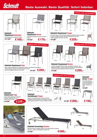 Beste Auswahl. Beste Qualität. Sofort lieferbar.
                                                                                                                                                                                     Wahlweise mit Holz- oder
                                                                                                                                                                                                                     Alu-Armlehnen!




                                                                                                                                schwarz                                silber                               taupe


    Edelstahl-                                             Edelstahl-                                                Edelstahl-Stapelsessel Tanger
    Stapelsessel Rotterdam                                 Stapelsessel Durval                                       Sehr stabiler Sessel mit Jatex-Gewebe, platzsparend stapelbar, Bespannung erhältlich
                                                           Jatex-Gewebe silbergrau, Aluminium-Armlehnen              in schwarz, silbergrau und taupe. Alle Farben wahlweise mit Teak- oder
    Jatex-Gewebe grau mit Teakholz-Armlehnen.
                                                           schwarz.                                                  farblich angepassten Aluminium-Armlehnen.
    statt €229,-
                              € 169,-                      statt 249,-                € 179,-                        statt 299,-                                      € 229,-
                                                             Wahlweise mit Holz- oder                                                                                                Wahlweise mit Holz- oder
                                                                                             Alu-Armlehnen!                                                                                                          Alu-Armlehnen!




                                                                                                                               schwarz
                                                                                                                                                               silbergrau
                 silbergrau                                                                                                                                                                            taupe
                                              taupe

                                                                          schwarz                                      Edelstahl-Stapelsessel Benton
    Edelstahl-Stapelsessel Coba                                                                                        Luxuriöser, stapelbarer Sessel mit breiten, eingelassenen Armlehnen. Jatex-
    leichter moderner Stapelsessel mit eingelassener Armlehne. Jatex-Bespannung erhältlich in                          Bespannung erhältlich in schwarz, silbergrau und taupe. Alle Farben wahlweise
    schwarz, silbergrau und taupe. Alle Farben wahlweise mit Teak-                                                     mit Teak- oder farblich angepassten Aluminium Armlehnen.
    oder farblich angepassten Aluminium-Armlehnen.
                                                                   statt 349,-      € 269,-                            statt 399,-                                                   € 299,-
                                                                                                                             Wahlweise mit Holz- oder                                                    
                                                                                                                                                             Alu-Armlehnen!
                                                                                                                                                                                                        Edelstahl-
                                                                                                                                                                                                        Hocker Tanger
                                                                                                                                                                                                        Die perfekte Ergänzung
                                                                                                                                                                                                        zu allen Edelstahl-Stühlen
                                                                                                                                                                                                        dieser Seite. Erhältlich in
                                                                                                                                                                                                        schwarz, silbergrau und
                                                                                                                                                                                                        taupe.
                                                                                                                                                                                                        statt 269,-
                                                             silbergrau
                                                                                    taupe
                                                                                                        schwarz
Edelstahl-                                                                                                                    silbergrau

Stapelsessel Togo                                           Edelstahl-                                                                               taupe
                                                                                                                                                                                schwarz
Extrem stabiler Stapelsessel mit Teakholz-                  Verstellsessel Tanger
Armlehnen. Beflochten mit original                          Absoluter Luxus-Verstellsessel in massiver Ausführung!
Sunloom-Faser in schwarz.                                   Rückenlehne mehrfach verstellbar und platzsparend klappbar.
statt 399,-
                               € 229,-
                                                            Jatex-Bespannung erhältlich in schwarz, silbergrau und taupe.                             statt 499,-      € 369,-                                 € 199,-



                                                                                                                                                                                          silbergrau




                                                            Edelstahl-Sonnenliege Domino
                                                            Rückenteil mehrfach verstellbar. Erhältlich in Jatex-Gewebe schwarz, silbergrau                                                             taupe
                                                            oder taupe – passen zu allen Modellen auf dieser Seite.
                                                            statt 799,-                                                                    € 599,-
4                                                                                           www.schmidt-ambiente.de
 