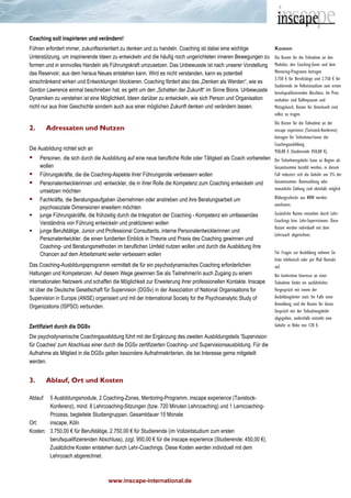 www.inscape-international.de
Coaching soll inspirieren und verändern!
Führen erfordert immer, zukunftsorientiert zu denken und zu handeln. Coaching ist dabei eine wichtige
Unterstützung, um inspirierende Ideen zu entwickeln und die häufig noch ungerichteten inneren Bewegungen zu
formen und in sinnvolles Handeln als Führungskraft umzusetzen. Das Unbewusste ist nach unserer Vorstellung
das Reservoir, aus dem heraus Neues entstehen kann. Wird es nicht verstanden, kann es potentiell
einschränkend wirken und Entwicklungen blockieren. Coaching fördert also das „Denken als Werden“, wie es
Gordon Lawrence einmal beschrieben hat, es geht um den „Schatten der Zukunft“ im Sinne Bions. Unbewusste
Dynamiken zu verstehen ist eine Möglichkeit, Ideen darüber zu entwickeln, wie sich Person und Organisation
nicht nur aus ihrer Geschichte sondern auch aus einer möglichen Zukunft denken und verändern lassen.
2. Adressaten und Nutzen
Die Ausbildung richtet sich an
Personen, die sich durch die Ausbildung auf eine neue berufliche Rolle oder Tätigkeit als Coach vorbereiten
wollen
Führungskräfte, die die Coaching-Aspekte ihrer Führungsrolle verbessern wollen
Personalentwicklerinnen und -entwickler, die in ihrer Rolle die Kompetenz zum Coaching entwickeln und
umsetzen möchten
Fachkräfte, die Beratungsaufgaben übernehmen oder anstreben und ihre Beratungsarbeit um
psychosoziale Dimensionen erweitern möchten
junge Führungskräfte, die frühzeitig durch die Integration der Coaching - Kompetenz ein umfassendes
Verständnis von Führung entwickeln und praktizieren wollen
junge Berufstätige, Junior und Professional Consultants, interne Personalentwicklerinnen und
Personalentwickler, die einen fundierten Einblick in Theorie und Praxis des Coaching gewinnen und
Coaching- und Beratungsmethoden im beruflichen Umfeld nutzen wollen und durch die Ausbildung ihre
Chancen auf dem Arbeitsmarkt weiter verbessern wollen
Das Coaching-Ausbildungsprogramm vermittelt die für ein psychodynamisches Coaching erforderlichen
Haltungen und Kompetenzen. Auf diesem Wege gewinnen Sie als Teilnehmer/in auch Zugang zu einem
internationalen Netzwerk und schaffen die Möglichkeit zur Erweiterung ihrer professionellen Kontakte. Inscape
ist über die Deutsche Gesellschaft für Supervision (DGSv) in der Association of National Organisations for
Supervision in Europe (ANSE) organisiert und mit der International Society for the Psychoanalytic Study of
Organizations (ISPSO) verbunden.
Zertifiziert durch die DGSv
Die psychodynamische Coachingausbildung führt mit der Ergänzung des zweiten Ausbildungsteils 'Supervision
für Coaches' zum Abschluss einer durch die DGSv zertifizierten Coaching- und Supervisionsausbildung. Für die
Aufnahme als Mitglied in die DGSv gelten besondere Aufnahmekriterien, die bei Interesse gerne mitgeteilt
werden.
3. Ablauf, Ort und Kosten
Ablauf: 5 Ausbildungsmodule, 2 Coaching-Zones, Mentoring-Programm, inscape experience (Tavistock-
Konferenz), mind. 8 Lehrcoaching-Sitzungen (bzw. 720 Minuten Lehrcoaching) und 1 Lerncoaching-
Prozess, begleitete Studiengruppen; Gesamtdauer 15 Monate
Ort: inscape, Köln
Kosten: 3.750,00 € für Berufstätige, 2.750,00 € für Studierende (im Vollzeitstudium zum ersten
berufsqualifizierenden Abschluss), zzgl. 950,00 € für die inscape experience (Studierende: 450,00 €).
Zusätzliche Kosten entstehen durch Lehr-Coachings. Diese Kosten werden individuell mit dem
Lehrcoach abgerechnet.
Kosten
Die Kosten für die Teilnahme an den
Modulen, den Coaching-Zones und dem
Mentoring-Programm betragen
3.750 € für Berufstätige und 2.750 € für
Studierende im Vollzeitstudium zum ersten
berufsqualifizierenden Abschluss. Im Preis
enthalten sind Kaffeepausen und
Mittagslunch. Kosten für Unterkunft sind
selbst zu tragen.
Die Kosten für die Teilnahme an der
inscape experience (Tavistock-Konferenz)
betragen für Teilnehmer/innen der
Coachingausbildung
950,00 € (Studierende 450,00 €).
Die Teilnehmergebühr kann zu Beginn als
Gesamtsumme bezahlt werden, in diesem
Fall reduziert sich die Gebühr um 5% der
Gesamtsumme. Ratenzahlung oder
monatliche Zahlung sind ebenfalls möglich
Bildungsschecks aus NRW werden
anerkannt.
Zusätzliche Kosten entstehen durch Lehr-
Coachings bzw. Lehr-Supervisionen. Diese
Kosten werden individuell mit dem
Lehrcoach abgerechnet.
Für Fragen zur Ausbildung nehmen Sie
bitte telefonisch oder per Mail Kontakt
auf.
Bei konkretem Interesse an einer
Teilnahme findet ein ausführliches
Vorgespräch mit einem der
Ausbildungsleiter statt. Im Falle einer
Anmeldung sind die Kosten für dieses
Gespräch mit der Teilnahmegebühr
abgegolten, andernfalls entsteht eine
Gebühr in Höhe von 120 €.
 