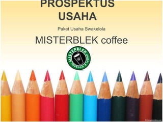 PROSPEKTUS USAHA PaketUsahaSwakelola MISTERBLEK coffee 
