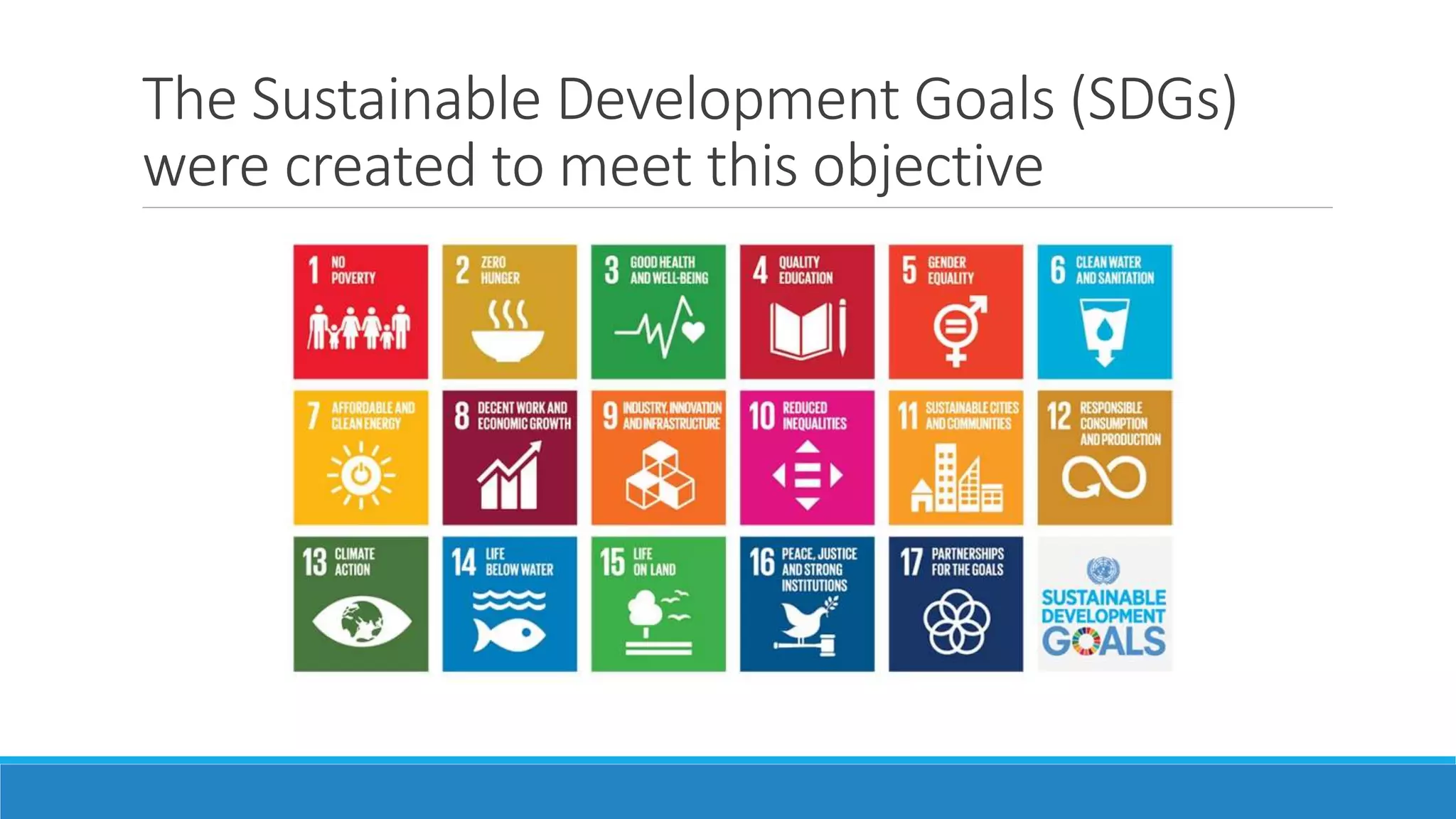The Sustainable Development Goals (SDGs)
were created to meet this objective
 