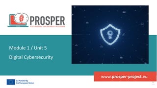 post
pandemic
empowerment
programme
www.prosper-project.eu
Digital Cybersecurity
Module 1 / Unit 5
 