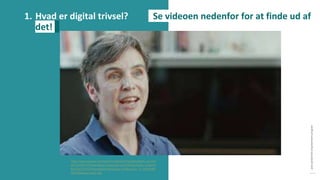 post-pandemisk
empowerment-program
https://www.youtube.com/watch?v=zfpZpyYYzww&embeds_euri=htt
ps%3A%2F%2Flearndigital.withgoogle.com%2F&embeds_origin=ht
tps%3A%2F%2Flearndigital.withgoogle.com&source_ve_path=MjM
4NTE&feature=emb_title
1. Hvad er digital trivsel? Se videoen nedenfor for at finde ud af
det!
 
