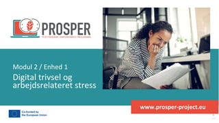 post-pandemisk
empowerment-program
www.prosper-project.eu
Digital trivsel og
arbejdsrelateret stress
Modul 2 / Enhed 1
 