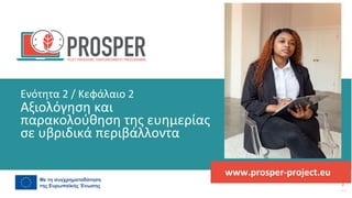 πρόγραμμα
ενδυνάμωσης
μετά
την
πανδημία
www.prosper-project.eu
Αξιολόγηση και
παρακολούθηση της ευημερίας
σε υβριδικά περιβάλλοντα
Ενότητα 2 / Κεφάλαιο 2
 