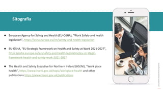 post
pandemic
empowerment
programme
● European Agency for Safety and Health (EU-OSHA), “Work Safety and health
legislation”, https://osha.europa.eu/en/safety-and-health-legislation
● EU-OSHA, “EU Strategic Framework on Health and Safety at Work 2021-2027”,
https://osha.europa.eu/en/safety-and-health-legislation/eu-strategic-
framework-health-and-safety-work-2021-2027
● The Health and Safety Executive for Northern Ireland (HSENI), “Work place
health”, https://www.hseni.gov.uk/topic/workplace-health and other
publications https://www.hseni.gov.uk/publications
Sitografia
 