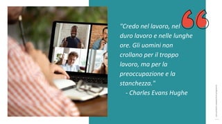 post
pandemic
empowerment
programme
"Credo nel lavoro, nel
duro lavoro e nelle lunghe
ore. Gli uomini non
crollano per il troppo
lavoro, ma per la
preoccupazione e la
stanchezza."
- Charles Evans Hughe
 