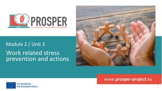 post
pandemic
empowerment
programme
www.prosper-project.eu
Work related stress
prevention and actions
Module 2 / Unit 3
 