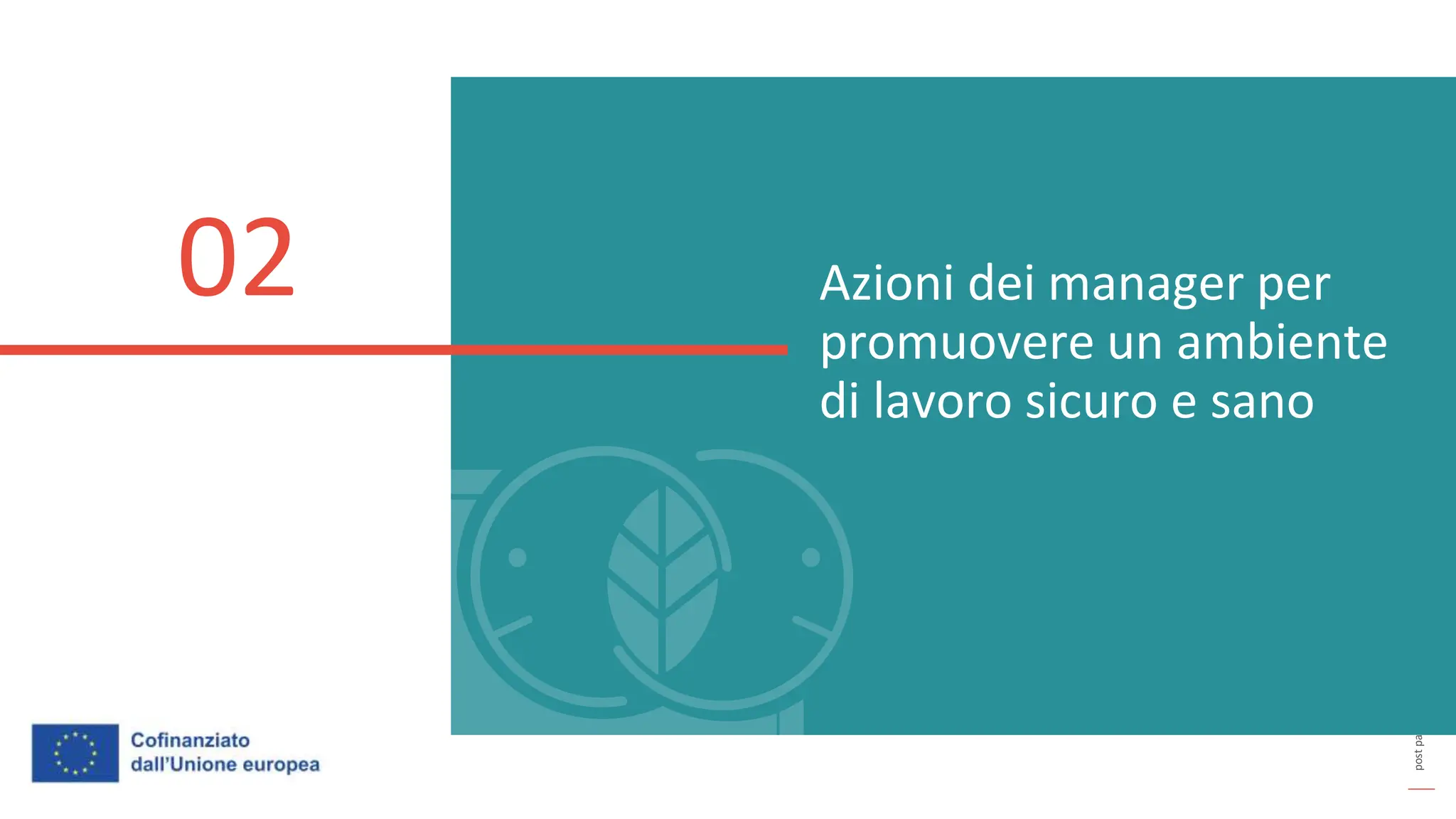 post
pandemic
empowerment
programme
Azioni dei manager per
promuovere un ambiente
di lavoro sicuro e sano
02
 