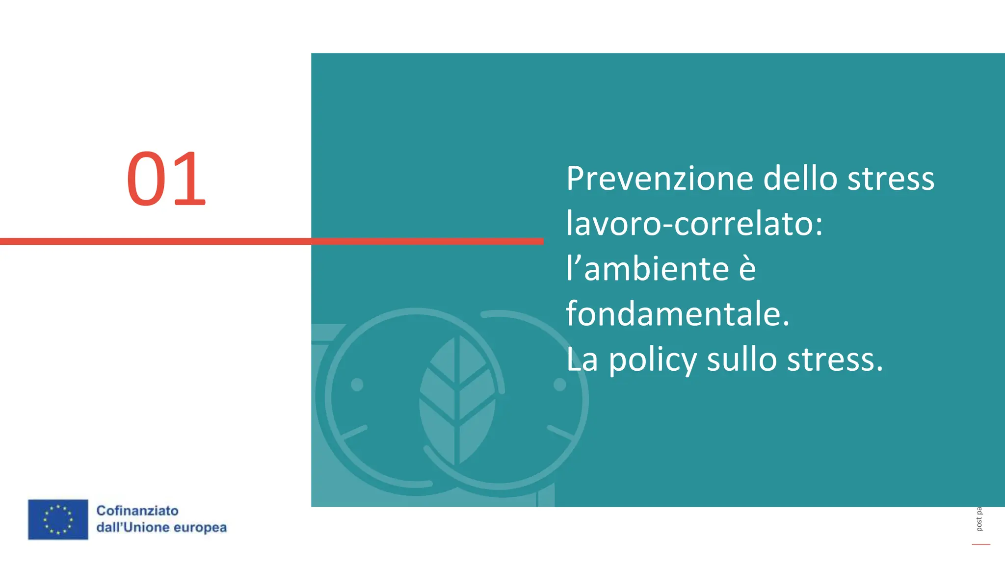 post
pandemic
empowerment
programme
Prevenzione dello stress
lavoro-correlato:
l’ambiente è
fondamentale.
La policy sullo stress.
01
 