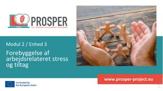 post-pandemisk
empowerment-program
www.prosper-project.eu
Forebyggelse af
arbejdsrelateret stress
og tiltag
Modul 2 / Enhed 3
 