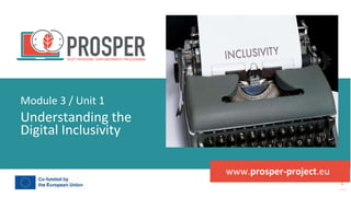 post
pandemic
empowerment
programme
www.prosper-project.eu
Understanding the
Digital Inclusivity
Module 3 / Unit 1
 