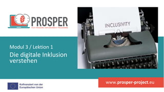 Die digitale Inklusion
verstehen
Modul 3 / Lektion 1
www.prosper-project.eu
 