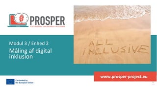 post-pandemisk
empowerment-program
www.prosper-project.eu
Måling af digital
inklusion
Modul 3 / Enhed 2
 