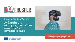 πρόγραμμα
ενδυνάμωσης
μετά
την
πανδημία
www.prosper-project.eu
Ανάπτυξη της
αίσθησης του ανήκειν
στον υβριδικό
εργασιακό χώρο
Ενότητα 3 / Κεφάλαιο 3
 