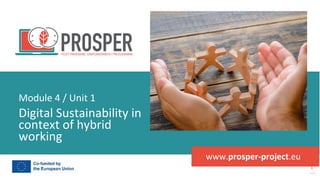post
pandemic
empowerment
programme
www.prosper-project.eu
Digital Sustainability in
context of hybrid
working
Module 4 / Unit 1
 