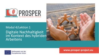 Digitale Nachhaltigkeit
im Kontext des hybriden
Arbeitens
Modul 4/Lektion 1
www.prosper-project.eu
 