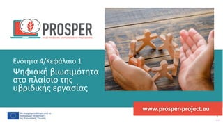 πρόγραμμα
ενδυνάμωσης
μετά
την
πανδημία
www.prosper-project.eu
Ψηφιακή βιωσιμότητα
στο πλαίσιο της
υβριδικής εργασίας
Ενότητα 4/Κεφάλαιο 1
 