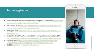 post
pandemic
empowerment
programme
● SRRN: Telework and Sustainable Travel During the COVID-19 Era Telework and
Sustainable Travel During the COVID-19 Era
● BBC Future, 2020 https://www.bbc.com/future/article/20200305-why-your-
internet-habits-are-not-as-clean-as-you-think
● UN Report 2019 UN report: Time to seize opportunity, tackle challenge of e-
waste (unep.org)
● Carbon Trust and Vodafone Institute for Society and Communications 2021
The carbon savings potential of homeworking in Europe | The Carbon Trust.
● McKinsey 2019 https://www.mckinsey.com/capabilities/strategy-and-
corporate-finance/our-insights/five-ways-that-esg-creates-value
● UN SDGs, UN SDGs 17 Goals Transform World
Letture aggiuntive
 