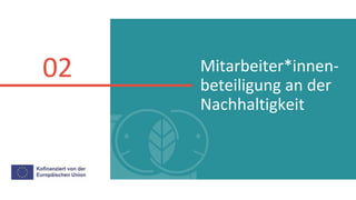 Mitarbeiter*innen-
beteiligung an der
Nachhaltigkeit
02
 