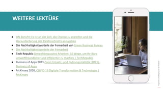 Programm
zur
Befähigung
nach
der
Pandemie
WEITERE LEKTÜRE
● UN-Bericht: Es ist an der Zeit, die Chance zu ergreifen und die
Herausforderung des Elektroschrotts anzugehen
● Die Nachhaltigkeitsvorteile der Fernarbeit von Green Business Bureau
● Die Nachhaltigkeitsvorteile der Fernarbeit
● Tech Republic Umweltbewusstes Arbeiten: 10 Wege, um Ihr Büro
umweltfreundlicher und effizienter zu machen | TechRepublic
● Business of Apps 2023 Zoom Umsatz- und Nutzungsstatistik (2023) -
Business of Apps
● McKinsey 2020, COVID-19 Digitale Transformation & Technologie |
McKinsey
 