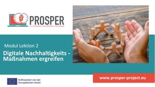 Digitale Nachhaltigkeits -
Maßnahmen ergreifen
Modul Lektion 2
www.prosper-project.eu
 