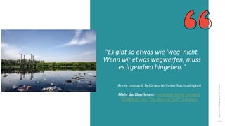 Programm
zur
Befähigung
nach
der
Pandemie
"Es gibt so etwas wie 'weg' nicht.
Wenn wir etwas wegwerfen, muss
es irgendwo hingehen."
Annie Leonard, Befürworterin der Nachhaltigkeit
Mehr darüber lesen:- Interview: Annie Leonard,
Schöpferin von "The Story of Stuff" | Reuters
 