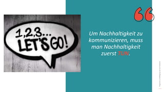 Programm
zur
Befähigung
nach
der
Pandemie
Um Nachhaltigkeit zu
kommunizieren, muss
man Nachhaltigkeit
zuerst TUN.
 