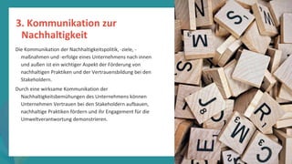 Programm
zur
Befähigung
nach
der
Pandemie
Die Kommunikation der Nachhaltigkeitspolitik, -ziele, -
maßnahmen und -erfolge eines Unternehmens nach innen
und außen ist ein wichtiger Aspekt der Förderung von
nachhaltigen Praktiken und der Vertrauensbildung bei den
Stakeholdern.
Durch eine wirksame Kommunikation der
Nachhaltigkeitsbemühungen des Unternehmens können
Unternehmen Vertrauen bei den Stakeholdern aufbauen,
nachhaltige Praktiken fördern und ihr Engagement für die
Umweltverantwortung demonstrieren.
3. Kommunikation zur
Nachhaltigkeit
 