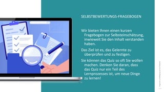 Programm
zur
Befähigung
nach
der
Pandemie
SELBSTBEWERTUNGS-FRAGEBOGEN
Wir bieten Ihnen einen kurzen
Fragebogen zur Selbsteinschätzung,
inwieweit Sie den Inhalt verstanden
haben.
Das Ziel ist es, das Gelernte zu
überprüfen und zu festigen.
Sie können das Quiz so oft Sie wollen
machen. Denken Sie daran, dass
das Quiz nur ein Teil des
Lernprozesses ist, um neue Dinge
zu lernen!
 