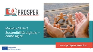 post
pandemic
empowerment
programme
www.prosper-project.eu
Sostenibilità digitale –
come agire
Modulo 4/Unità 2
 
