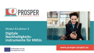 Digitale
Nachhaltigkeits-
instrumente für KMUs
Modul 4/Lektion 3
www.prosper-project.eu
 