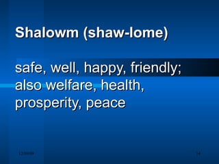 Shalowm   (shaw-lome) safe, well, happy, friendly; also welfare, health, prosperity, peace 