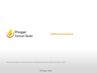 © Prosper 2014
All information given in this presentation is effective from April 1, 2014 up to April 1, 2015.
Collaboration proposal
 