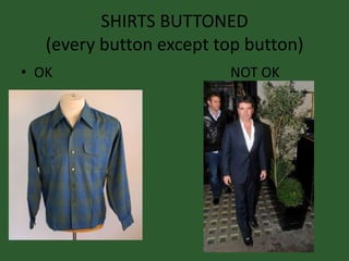 SHIRTS BUTTONED
(every button except top button)
• OK NOT OK
 