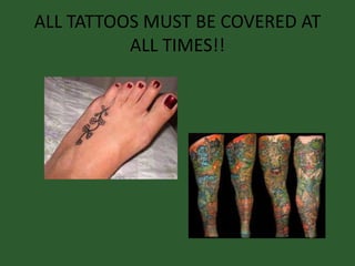 ALL TATTOOS MUST BE COVERED AT
ALL TIMES!!
 