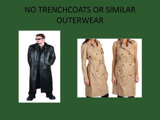 NO TRENCHCOATS OR SIMILAR
OUTERWEAR
 