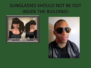 SUNGLASSES SHOULD NOT BE OUT
INSIDE THE BUILDING!
 
