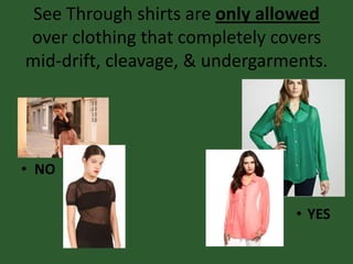 See Through shirts are only allowed
over clothing that completely covers
mid-drift, cleavage, & undergarments.
• NO
• YES
 