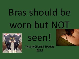 Bras should be
worn but NOT
seen!
THIS INCLUDES SPORTS
BRAS
 