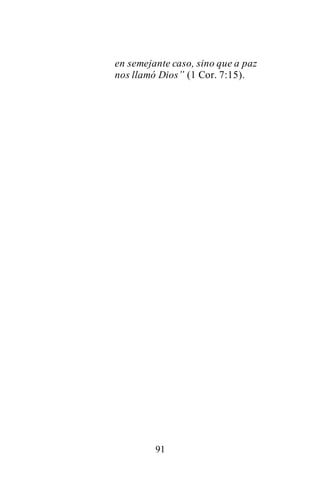 91
en semejante caso, sino que a paz
nos llamó Dios” (1 Cor. 7:15).
 