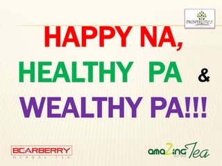 HAPPY NA, 
HEALTHY PA & 
WEALTHY PA!!! 
 