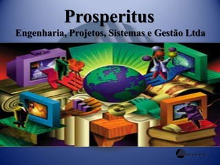 Prosperitus
Engenharia, Projetos, Sistemas e Gestão Ltda
 