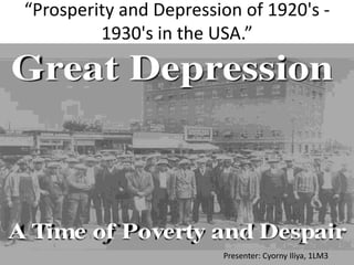 “Prosperity and Depression of 1920's -
1930's in the USA.”
Presenter: Cyorny Iliya, 1LM3
 