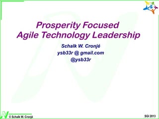 © Schalk W. Cronjé SGI 2013
Prosperity Focused
Agile Technology Leadership
Schalk W. CronjéSchalk W. Cronjé
ysb33r @ gmail.comysb33r @ gmail.com
@ysb33r@ysb33r
 