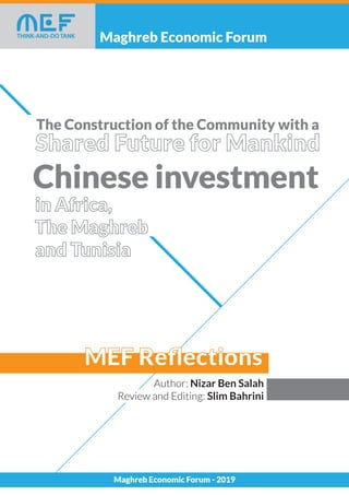 Maghreb Economic Forum
MEF Reﬂections
Maghreb Economic Forum - 2019
The Construction of the Community with a
Chinese investment
Author: Nizar Ben Salah
Review and Editing: Slim Bahrini
 