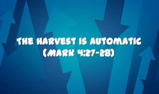 The Harvest is Automatic
(Mark 4:27-28)
 